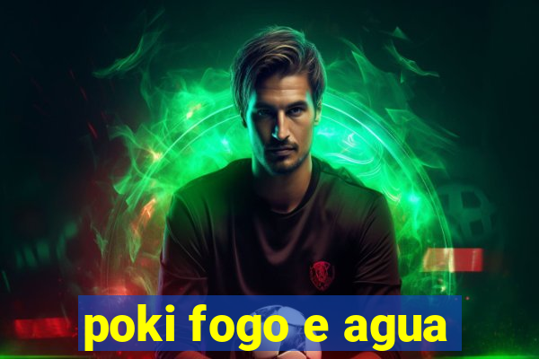 poki fogo e agua